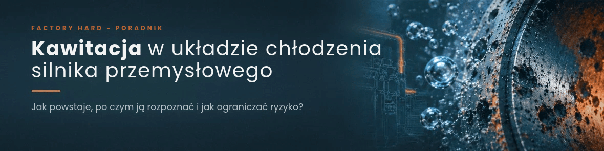 Kawitacja w układzie chłodzenia silnika przemysłowego – jak powstaje i jak ograniczać ryzyko?